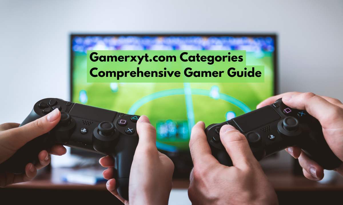 Gamerxyt.com Categories: Comprehensive Gamer Guide